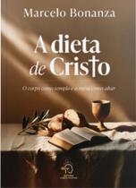 A Dieta De Cristo - O Corpo Como Templo E A Mesa Como Altar A Dieta De Cristo - O Corpo Como Templo E A Mesa Como Altar