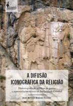A Difusão Iconográfica da Religião: Historiografia de Políticas de Guerra e Representações Visuais N A Difusão Iconográfica da Religião: Historiografia de Políticas de Guerra e Representações Visuais N