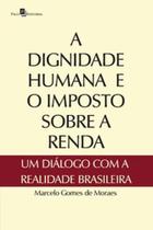 A dignidade humana e o imposto sobre a renda: um diálogo com a realidade brasileira - PACO EDITORIAL