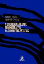 A discricionariedade administrativa nas empresas estatais - vol. 1 A discricionariedade administrativa nas empresas estatais - vol. 1