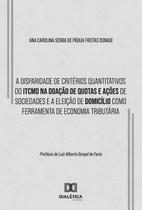 A Disparidade De Critérios Quantitativos Do Itcmd Na Doação De Quotas E Ações De Sociedades E A Eleição De Domicílio Como Ferramenta De Economia Tribu