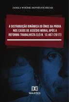 A distribuição dinâmica do ônus da prova nos casos de assédio moral após a Reforma Trabalhista (Lei n. 13.467/2017)