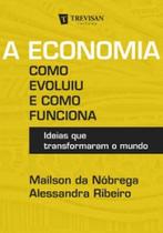 A Economia: como evoluiu e como funciona - Ideias que transformaram o mundo - Trevisan Editora