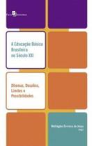 A educação básica brasileira no século XXI: Dilemas, desafios, limites e possibilidades A educação básica brasileira no século XXI: Dilemas, desafios, limites e possibilidades
