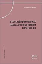 A Educação Do Corpo Nas Escolas Do Rio De Janeiro Do Século XIX - 7 LETRAS