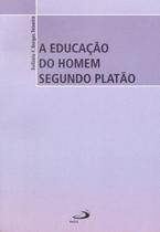 A educação do homem segundo Platão - PAULUS Editora