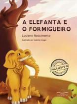 A ELEFANTA E O FORMIGUEIRO - Autor: NASCIMENTO, LUCIANO