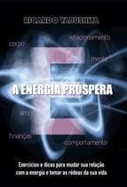 A Energia Próspera: Exercícios e Dicas para Mudar Sua Relação com a Energia e Tomar as Rédeas da Sua - Scortecci