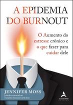 A Epidemia do Burnout - O Aumento do Estresse Crônico e o Que Fazer Para Cuidar Dele