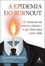 A Epidemia do Burnout - O Aumento do Estresse Crônico e o Que Fazer Para Cuidar Dele Sortido A Epidemia do Burnout - O Aumento do Estresse Crônico e o Que Fazer Para Cuidar Dele Sortido