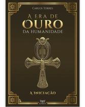 A Era de Ouro da Humanidade - A Iniciação A Era de Ouro da Humanidade - A Iniciação