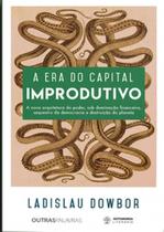 A era do capital improdutivo: a nova arquitetura do poder, sob dominação financeira, sequestro da democracia e destruição do planeta - AUTONOMIA LITERARIA
