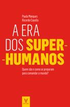 A era dos super-humanos: quem são e como se preparam para comandar o mundo - ACTUAL EDITORA - ALMEDINA A era dos super-humanos: quem são e como se preparam para comandar o mundo - ACTUAL EDITORA - ALMEDINA