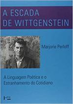 A escada de wittgenstein: a linguagem poética e o estranhamento do cotidiano A escada de wittgenstein: a linguagem poética e o estranhamento do cotidiano