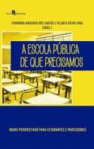 A Escola Pública de que Precisamos: Novas Perspectivas Para Estudantes e Professores A Escola Pública de que Precisamos: Novas Perspectivas Para Estudantes e Professores