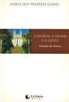 A Escrita, O Olhar E O Gesto: Ensaios De Leitura- Maria Dos Prazeres Gomes - Editora Littera Mundi