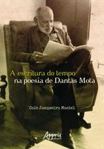 A Escritura do Tempo na Poesia de Dantas Mota - Editora Appris A Escritura do Tempo na Poesia de Dantas Mota - Editora Appris