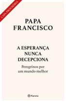 A Esperança Nunca Decepciona - Peregrinos Por Um Mundo Melhor A Esperança Nunca Decepciona - Peregrinos Por Um Mundo Melhor
