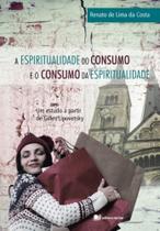 A Espiritualidade Do Consumo E O Consumo Da Espiritualidade