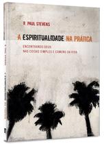 A Espiritualidade na Prática, R. Paul Stevens - Ultimato - A Espiritualidade na Prática, R. Paul Stevens - Ultimato -