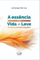 A Essência Uma Vida + Leve: Os Pilares Da Saúde Integrativa.