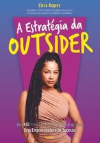 A Estratégia da Outsider: Você Não Precisa Se Encaixar no Padrão para Ser Uma Empreendedora de Suces A Estratégia da Outsider: Você Não Precisa Se Encaixar no Padrão para Ser Uma Empreendedora de Suces