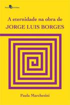 A eternidade na obra de jorge luis borges - PACO EDITORIAL A eternidade na obra de jorge luis borges - PACO EDITORIAL