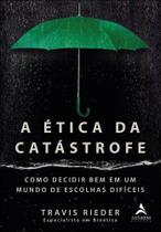 A Ética d Catástrofe - Como Escolher Bem Em Um Mundo de Escolhas Difíceis A Ética d Catástrofe - Como Escolher Bem Em Um Mundo de Escolhas Difíceis