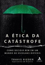 A Ética Da Catástrofe - Como Escolher Bem Em Um Mundo De Escolhas Difíceis