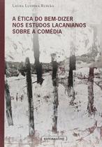 A ética do bem-dizer nos estudos lacanianos sobre a comédia - Editora UFMG