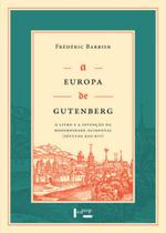 A Europa de Gutenberg - O Livro e a Invenção da Modernidade Ocidental (Séculos XIII-XVI) - Edusp A Europa de Gutenberg - O Livro e a Invenção da Modernidade Ocidental (Séculos XIII-XVI) - Edusp