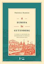 A Europa de Gutenberg: O Livro e a Invenção da Modernidade Ocidental (Séculos XIII-XVI) - EDUSP A Europa de Gutenberg: O Livro e a Invenção da Modernidade Ocidental (Séculos XIII-XVI) - EDUSP