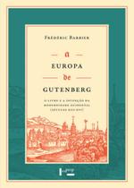 A Europa de Gutenberg - O Livro e a Invenção da Modernidade Ocidental (Séculos XIII-XVI) - Edusp