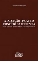 A Execução Fiscal e o Princípio da Eficiência - DEL REY LIVRARIA E EDITORA