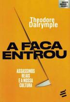 A Faca Entrou: Assassinos Reais e a Nossa Cultura - Theodore Dalrymple - É Realizações