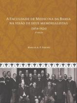 A faculdade de medicina da bahia na visão de seus memorialistas (1854-1924)