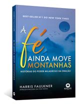 A Fé Ainda Move Montanhas - Histórias do Poder Milagroso da Oração Sortido A Fé Ainda Move Montanhas - Histórias do Poder Milagroso da Oração Sortido