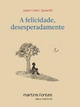 A felicidade, desesperadamente A felicidade, desesperadamente