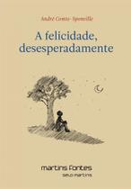 A felicidade, desesperadamente A felicidade, desesperadamente