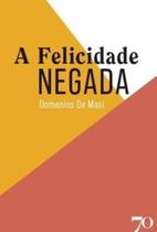 A felicidade negada - EDICOES 70 - ALMEDINA