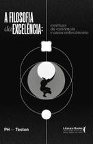 A Filosofia da Excelência - Estéticas da Existência e Autoconhecimento A Filosofia da Excelência - Estéticas da Existência e Autoconhecimento