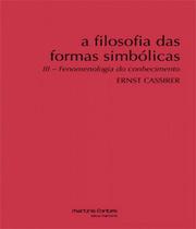 A filosofia das formas simbólicas: Fenomenologia do conhecimento - MARTINS FONTES - MARTINS EDITORA