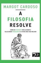 A filosofia resolve: como os filósofos nos ajudam a solucionar problemas e a viver uma vida melhor - EDICOES 70 - ALMEDINA A filosofia resolve: como os filósofos nos ajudam a solucionar problemas e a viver uma vida melhor - EDICOES 70 - ALMEDINA