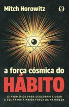 A força cósmica do hábito: 23 princípios para descobrir e usar a seu favor a maior força da natureza