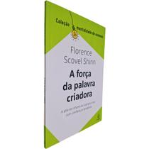 A Força da Palavra Criadora: A Arte de Influenciar a Própria Vida Com Confiança e Propósito Florence Scovel Shinn