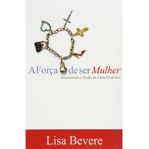 A Força de Ser Mulher, Lisa Bevere - Bello