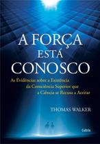 a Força Está Conosco - As Evidências Sobre a Existência Da Consciência Superior Que a Ciência Se Rec a Força Está Conosco - As Evidências Sobre a Existência Da Consciência Superior Que a Ciência Se Rec