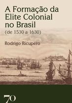 A formação da elite colonial no Brasil (de 1530 a 1630) - EDICOES 70