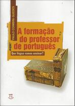 A Formação Do Professor De Português - Que Língua Vamos Ensinar - Parábola Editorial