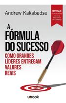 A fórmula do sucesso: como grandes líderes entregam valores reais A fórmula do sucesso: como grandes líderes entregam valores reais